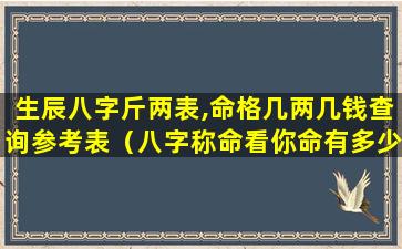 生辰八字斤两表,命格几两几钱查询参考表（八字称命看你命有多少斤两 八字斤两算命表(图文)）